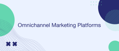 7 Best Omnichannel Marketing Platforms