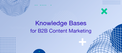 How To Create A Knowledge Base To Support A B2B Content Marketing Strategy