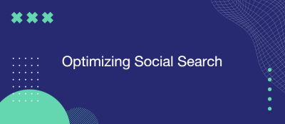 Optimizing Social Search: Making Your Brand Discoverable Optimizing Social Search: Making Your Brand Discoverable