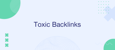Toxic Backlinks: How to Recover Toxic Backlinks: How to Recover