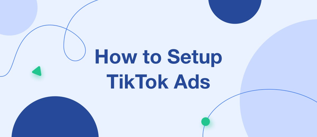 How to Setup TikTok Ads – Step by Step Instruction
