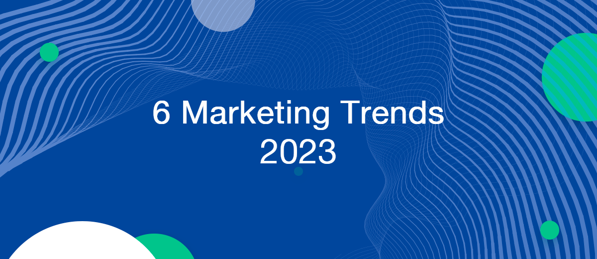 The Next 6 Marketing Trends to Watch for in 2023