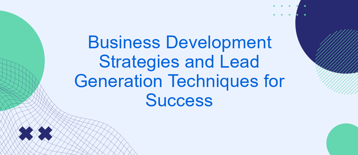Business Development Strategies and Lead Generation Techniques for Success