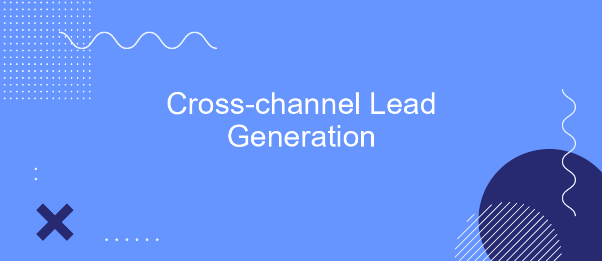 Cross-channel Lead Generation