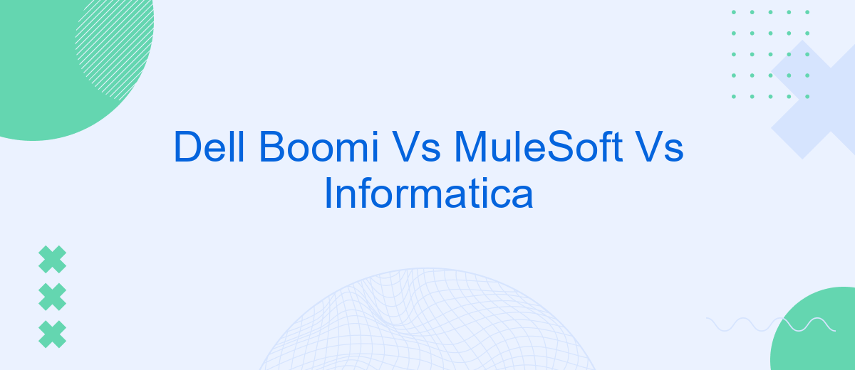 Dell Boomi Vs MuleSoft Vs Informatica