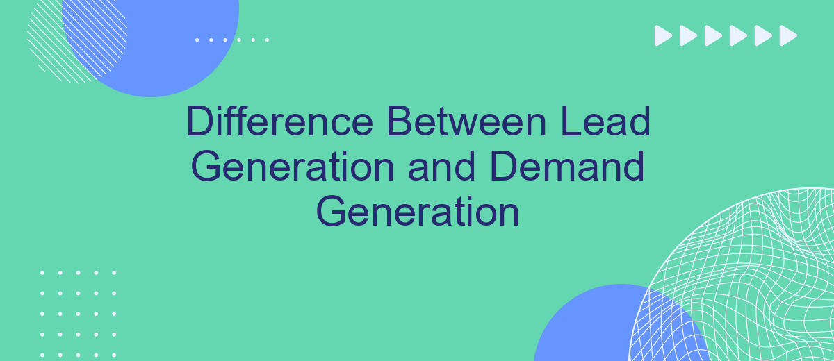 Difference Between Lead Generation and Demand Generation