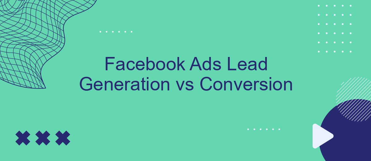 Facebook Ads Lead Generation vs Conversion