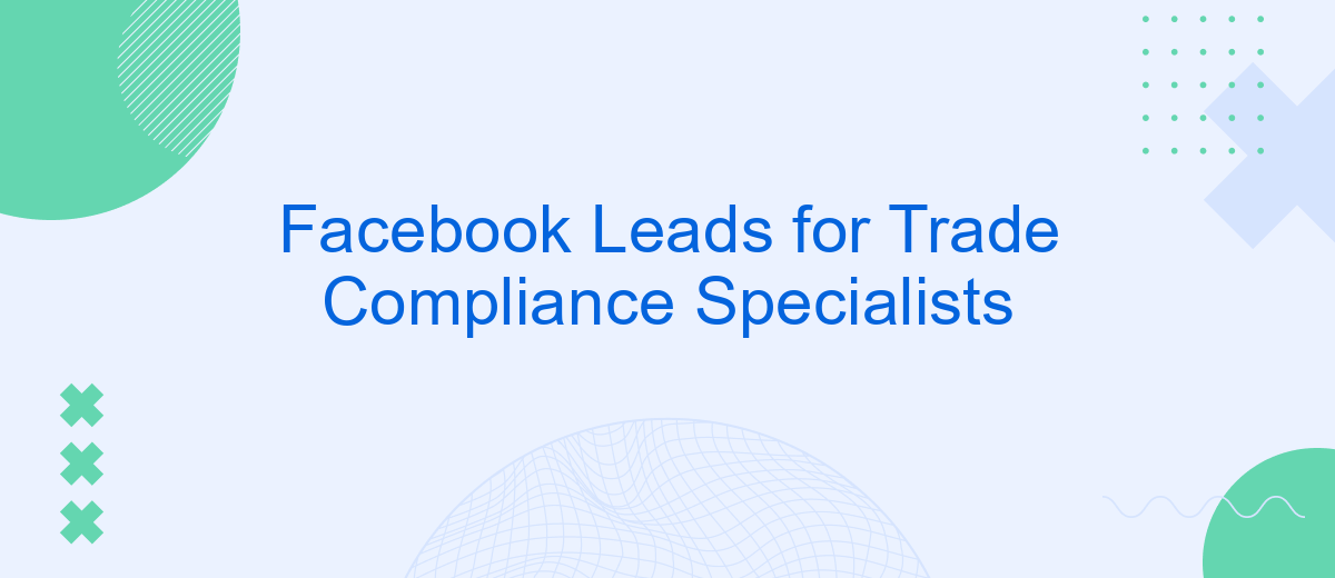 Facebook Leads for Trade Compliance Specialists