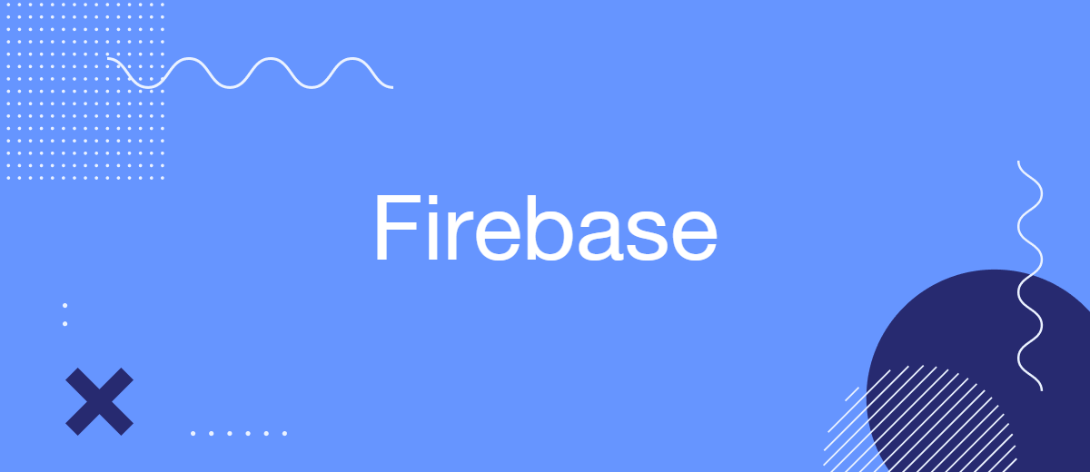 Mastering Firebase: Unlocking the Power of Google’s App Platform