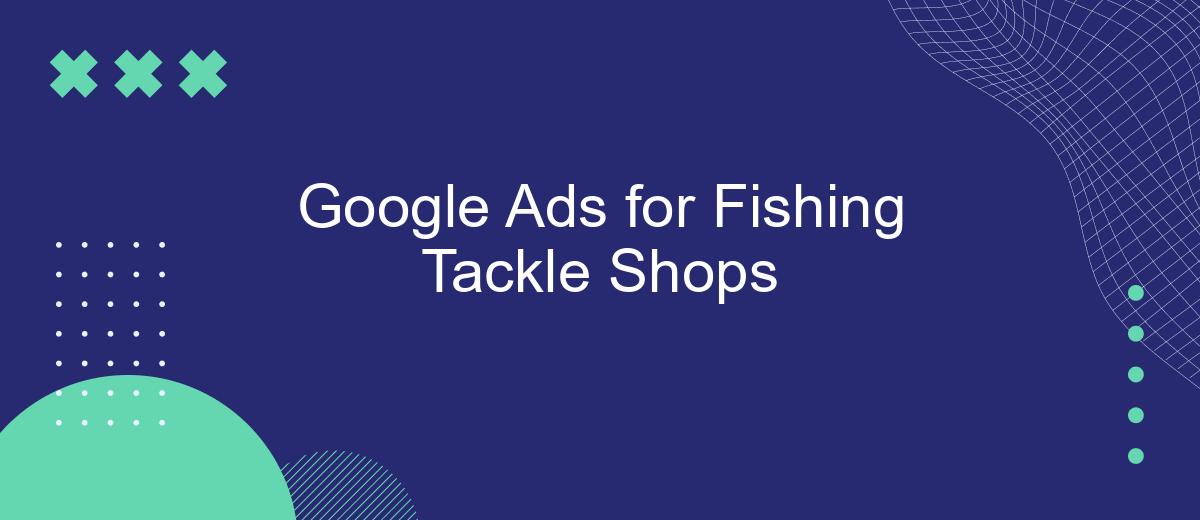 Google Ads for Fishing Tackle Shops