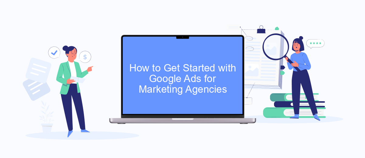 How to Get Started with Google Ads for Marketing Agencies How to Get Started with Google Ads for Marketing Agencies