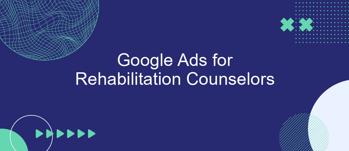 Google Ads for Rehabilitation Counselors