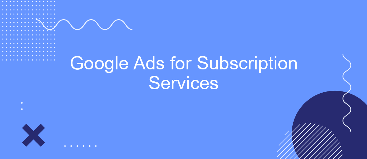 Google Ads for Subscription Services
