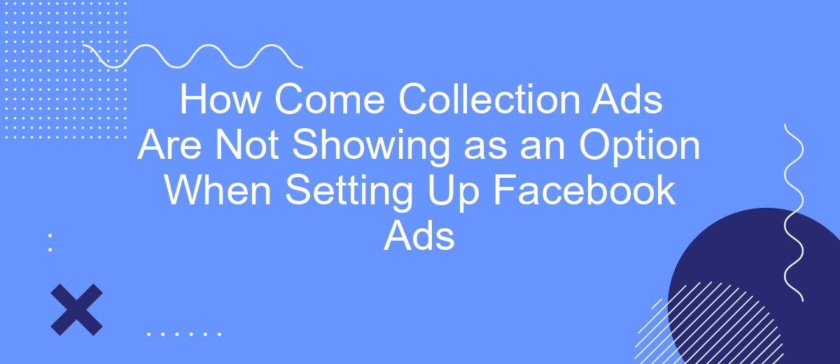 How Come Collection Ads Are Not Showing as an Option When Setting Up Facebook Ads