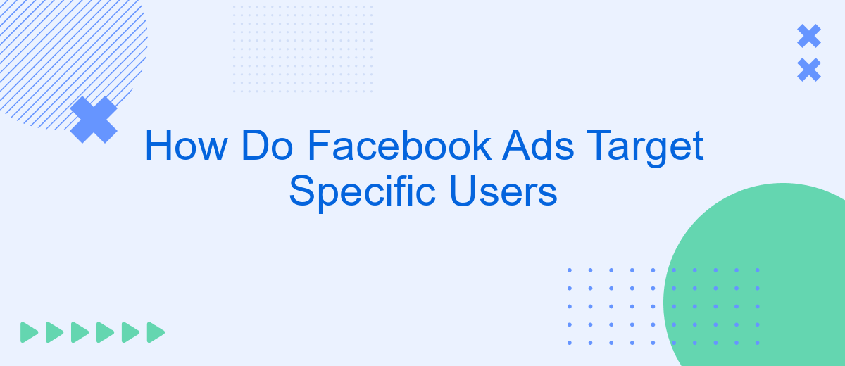 How Do Facebook Ads Target Specific Users