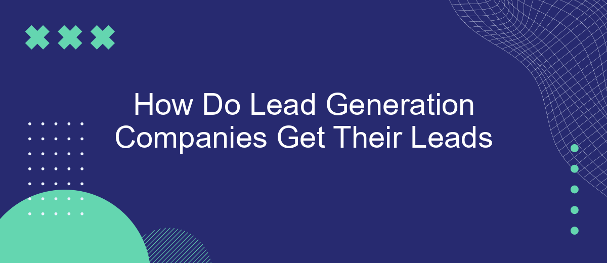 How Do Lead Generation Companies Get Their Leads