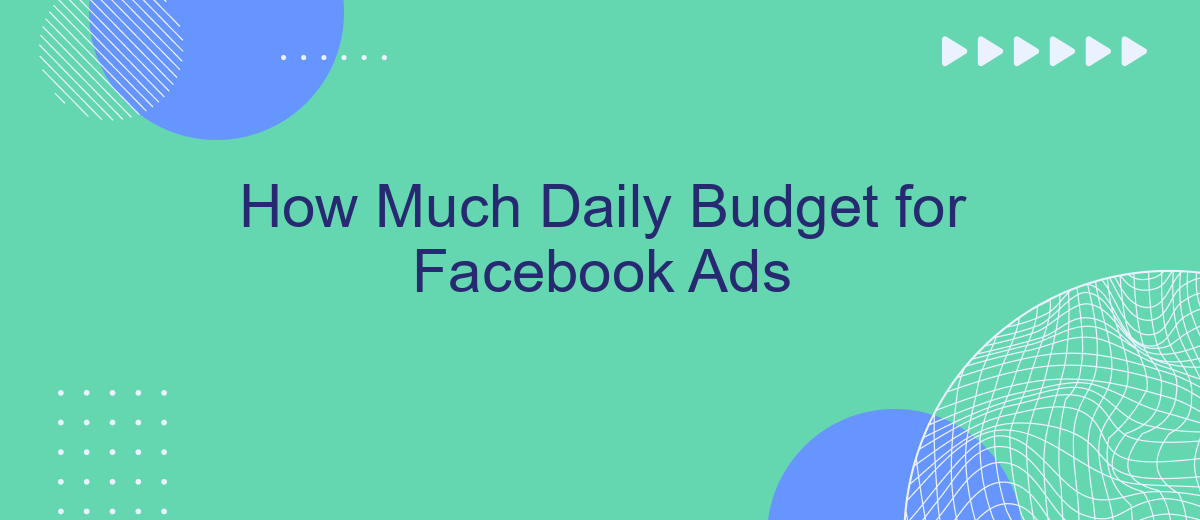 How Much Daily Budget for Facebook Ads