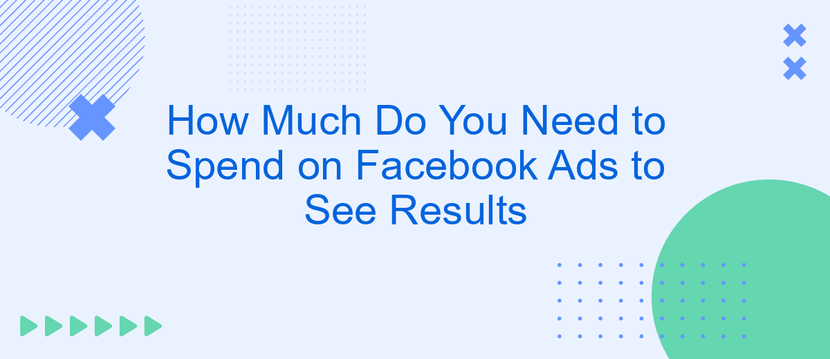 How Much Do You Need to Spend on Facebook Ads to See Results