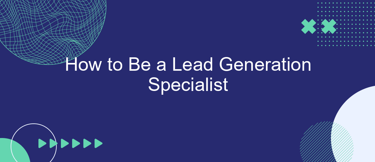 How to Be a Lead Generation Specialist