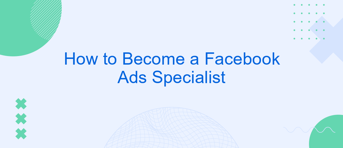 How to Become a Facebook Ads Specialist