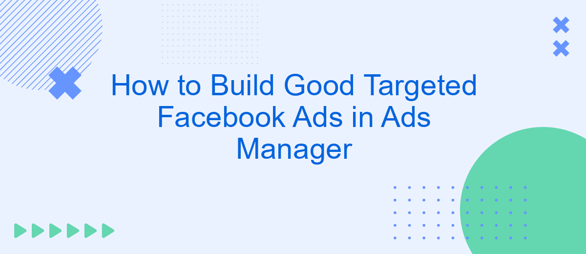 How to Build Good Targeted Facebook Ads in Ads Manager
