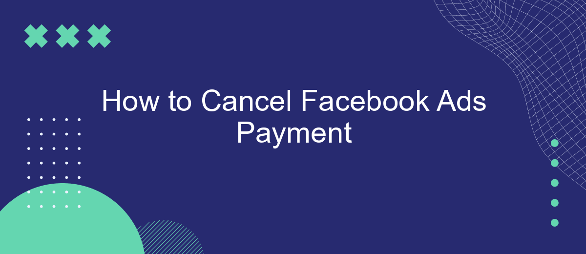 How to Cancel Facebook Ads Payment