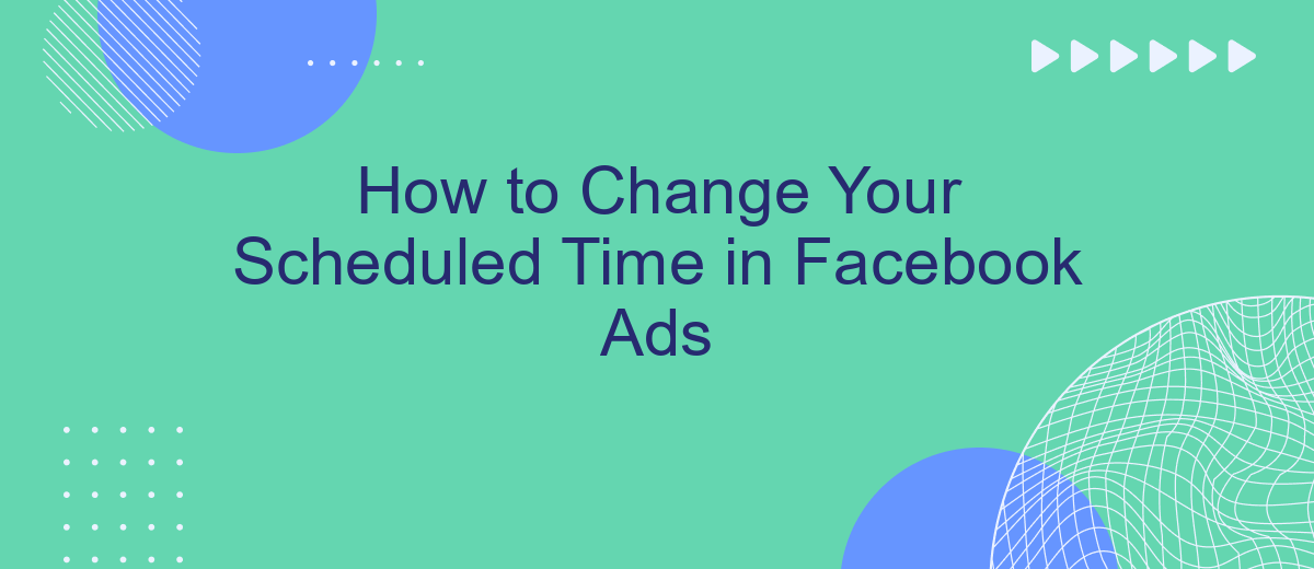 How to Change Your Scheduled Time in Facebook Ads