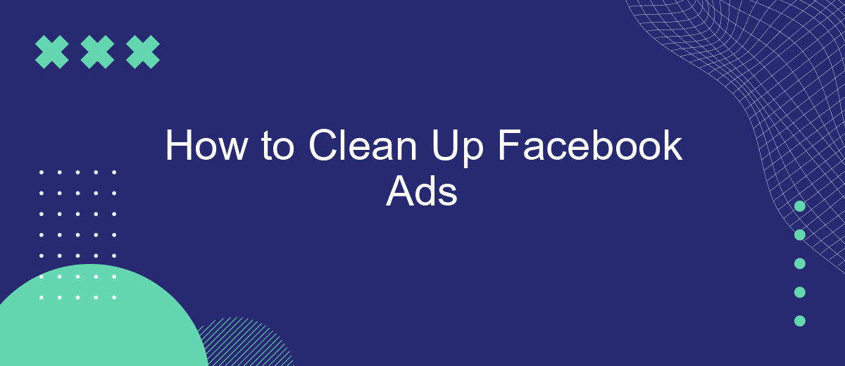 How to Clean Up Facebook Ads