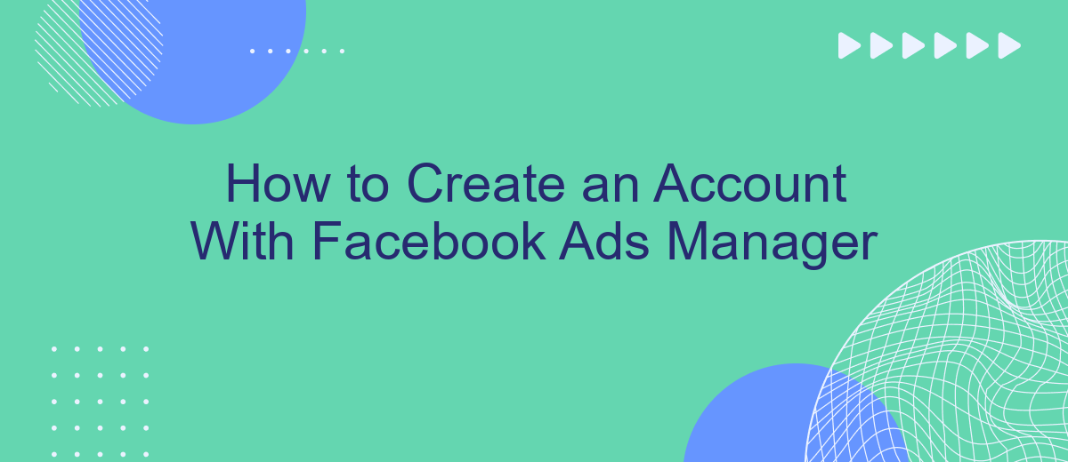 How to Create an Account With Facebook Ads Manager