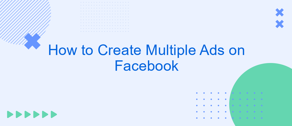How to Create Multiple Ads on Facebook