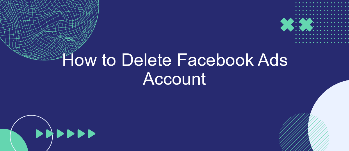 How to Delete Facebook Ads Account