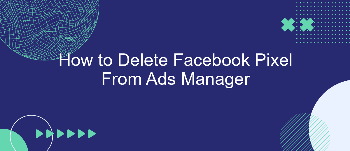 How to Delete Facebook Pixel From Ads Manager