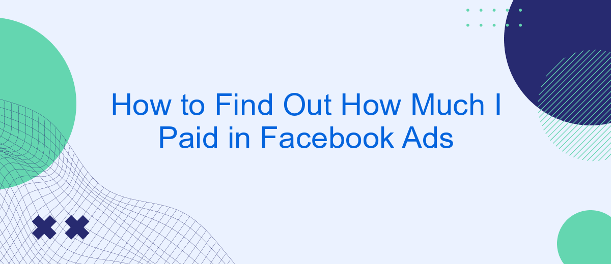 How to Find Out How Much I Paid in Facebook Ads