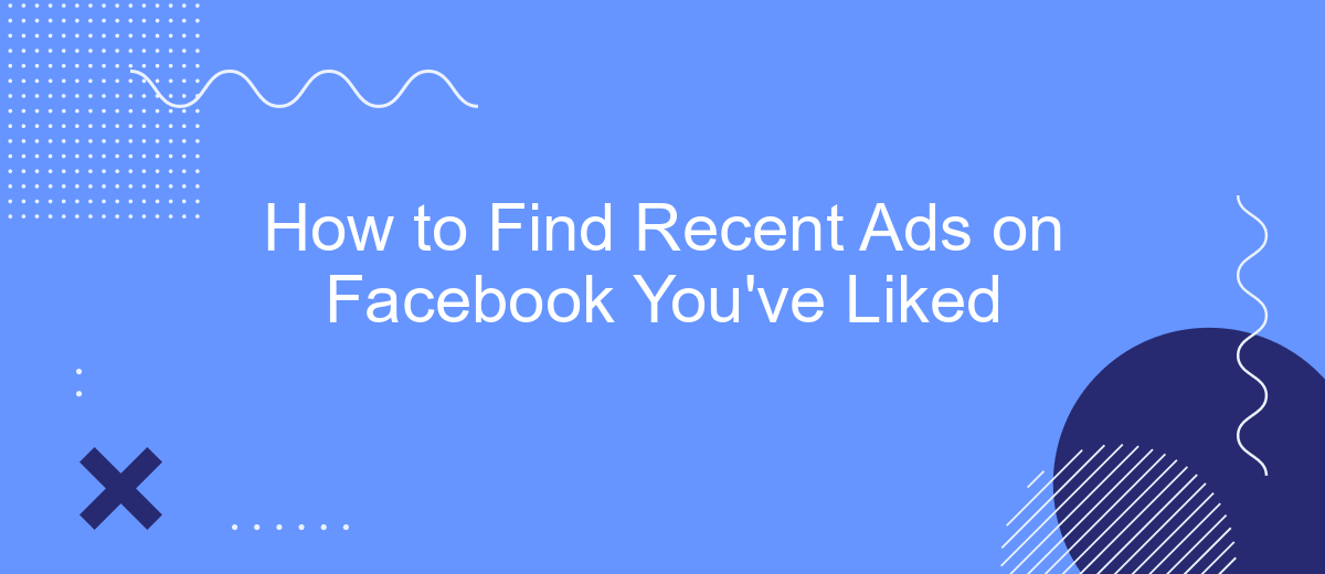 How to Find Recent Ads on Facebook You've Liked