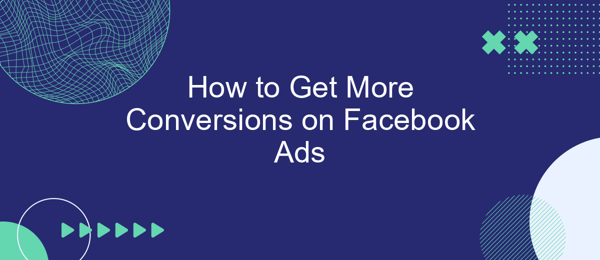 How to Get More Conversions on Facebook Ads