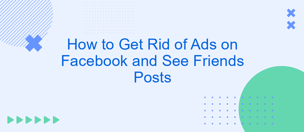 How to Get Rid of Ads on Facebook and See Friends Posts