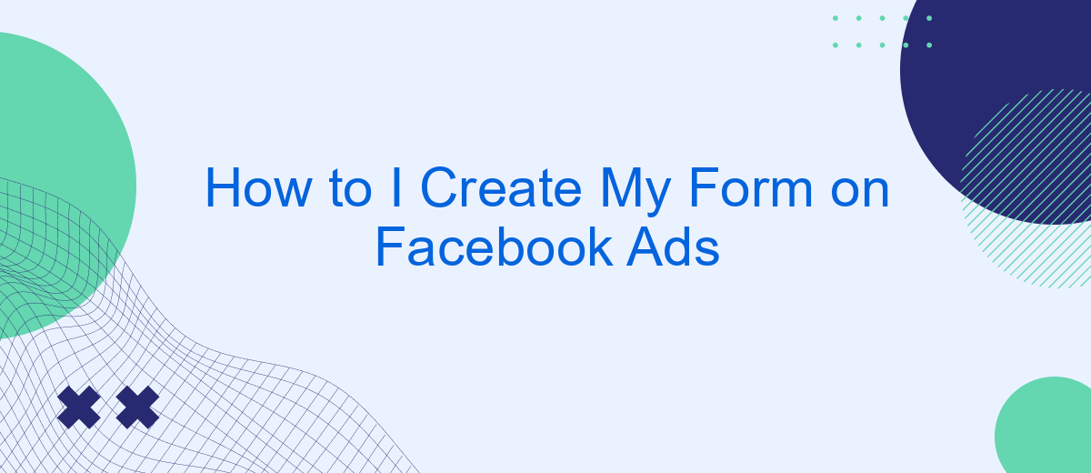 How to I Create My Form on Facebook Ads