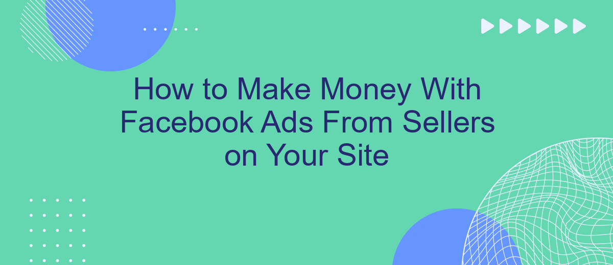 How to Make Money With Facebook Ads From Sellers on Your Site