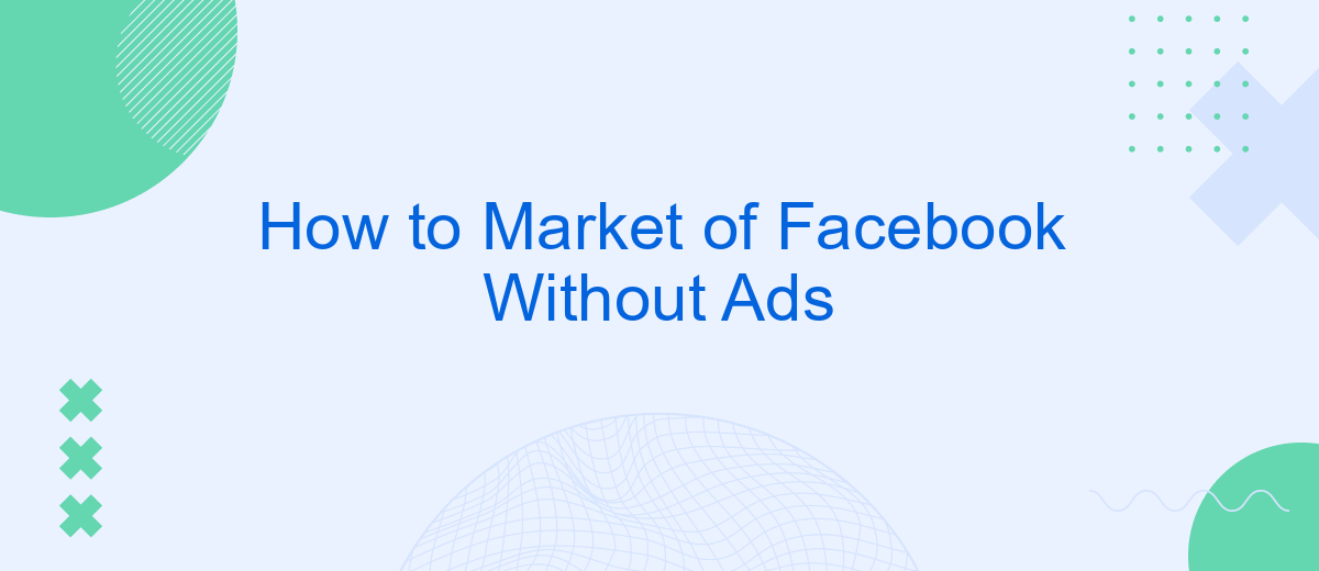 How to Market of Facebook Without Ads