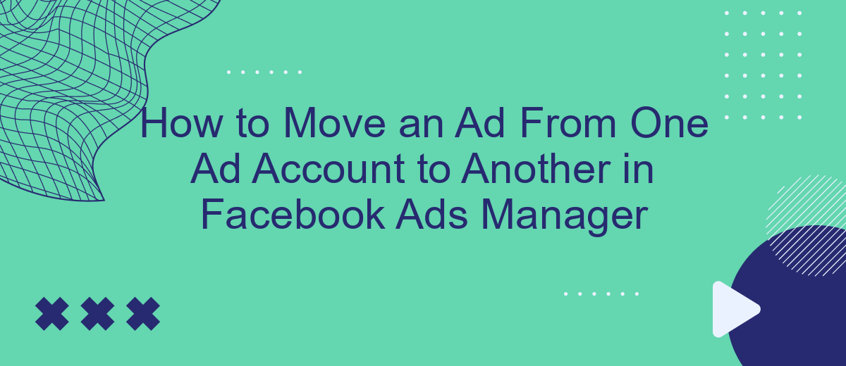 How to Move an Ad From One Ad Account to Another in Facebook Ads Manager