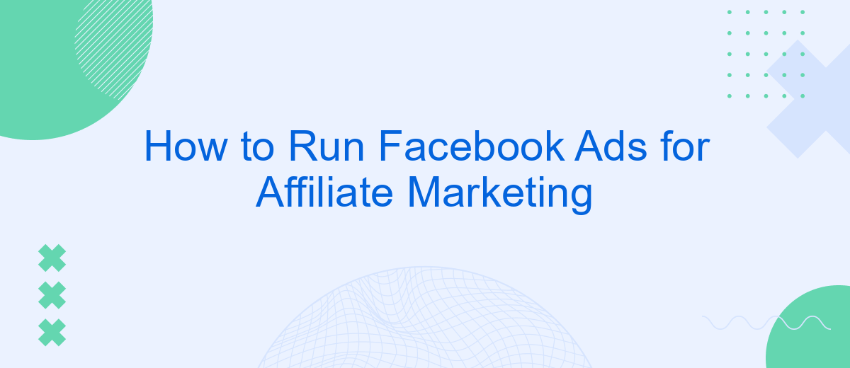 How to Run Facebook Ads for Affiliate Marketing