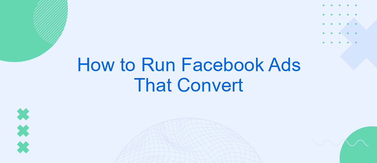 How to Run Facebook Ads That Convert