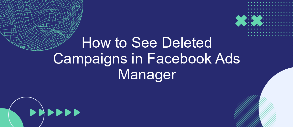 How to See Deleted Campaigns in Facebook Ads Manager