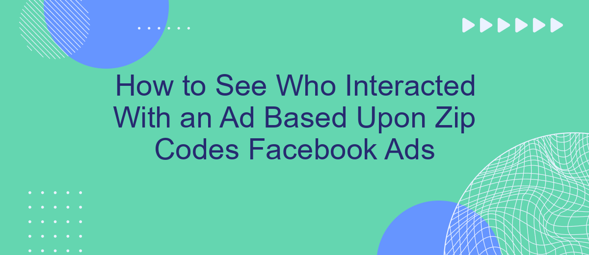 How to See Who Interacted With an Ad Based Upon Zip Codes Facebook Ads