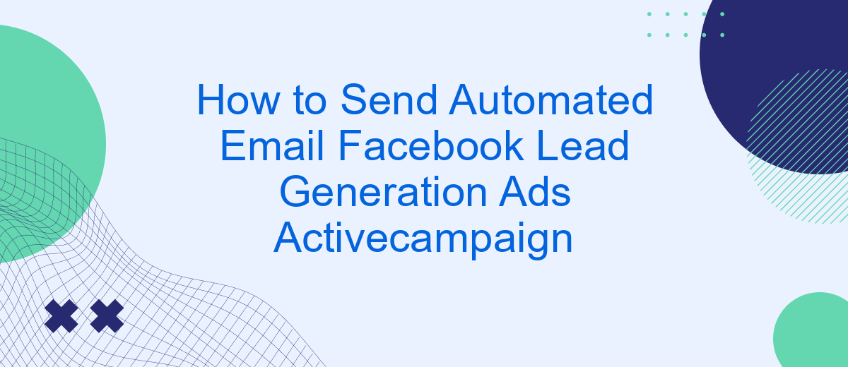 How to Send Automated Email Facebook Lead Generation Ads Activecampaign