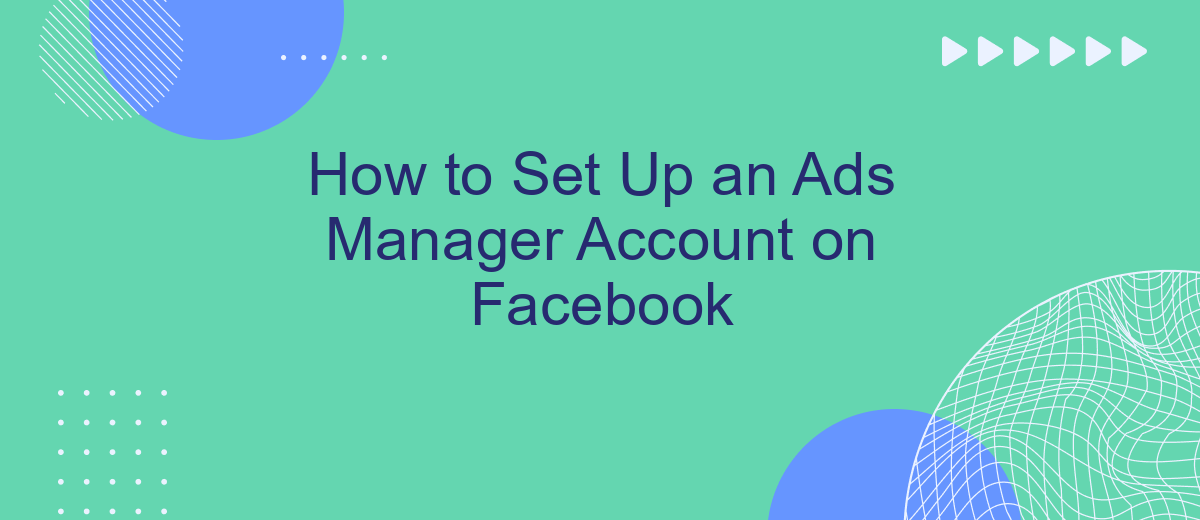 How to Set Up an Ads Manager Account on Facebook