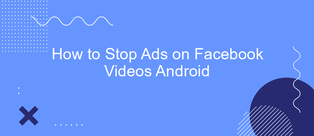 How to Stop Ads on Facebook Videos Android