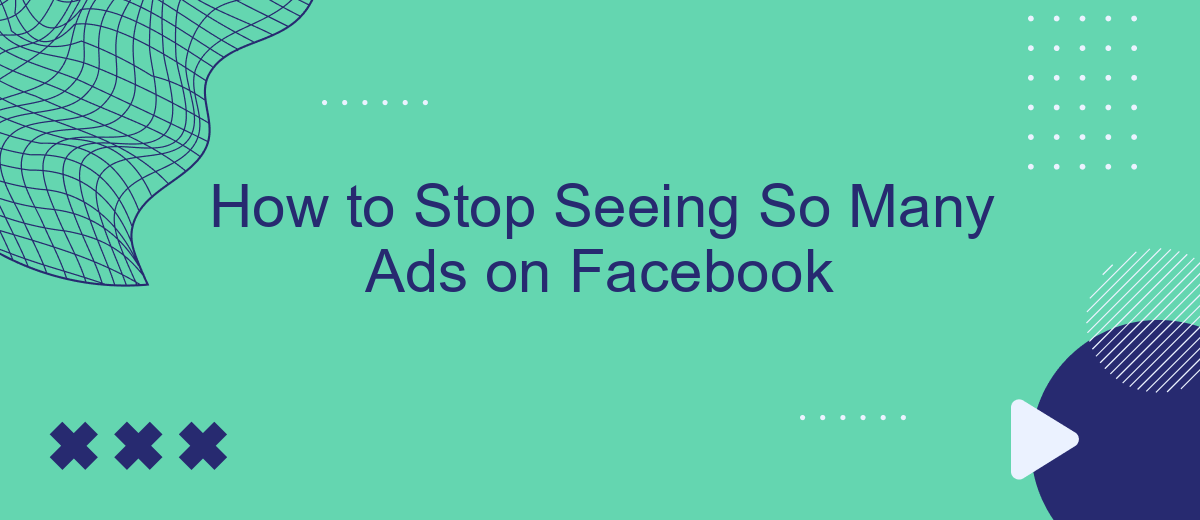 How to Stop Seeing So Many Ads on Facebook