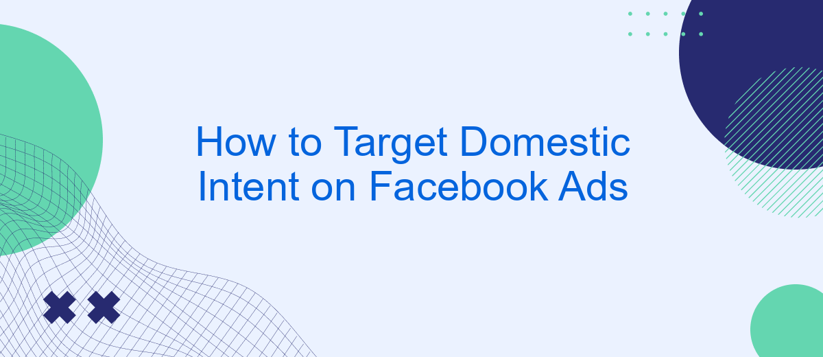 How to Target Domestic Intent on Facebook Ads