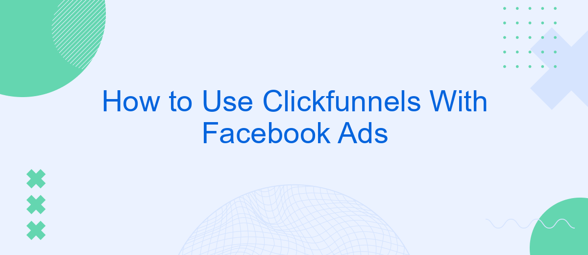 How to Use Clickfunnels With Facebook Ads